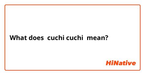 cuchi cuchi meaning|More.